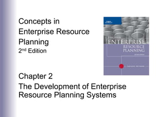 Concepts in
Enterprise Resource
Planning
2nd Edition
Chapter 2
The Development of Enterprise
Resource Planning Systems
 