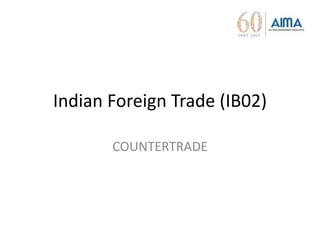 Indian Foreign Trade (IB02)
COUNTERTRADE
 