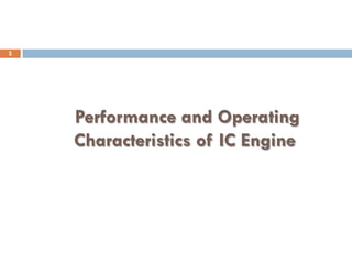 Performance and Operating
Characteristics of IC Engine
1
 
