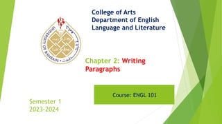 Chapter 2: Writing
Paragraphs
College of Arts
Department of English
Language and Literature
Course: ENGL 101
Semester 1
2023-2024
 