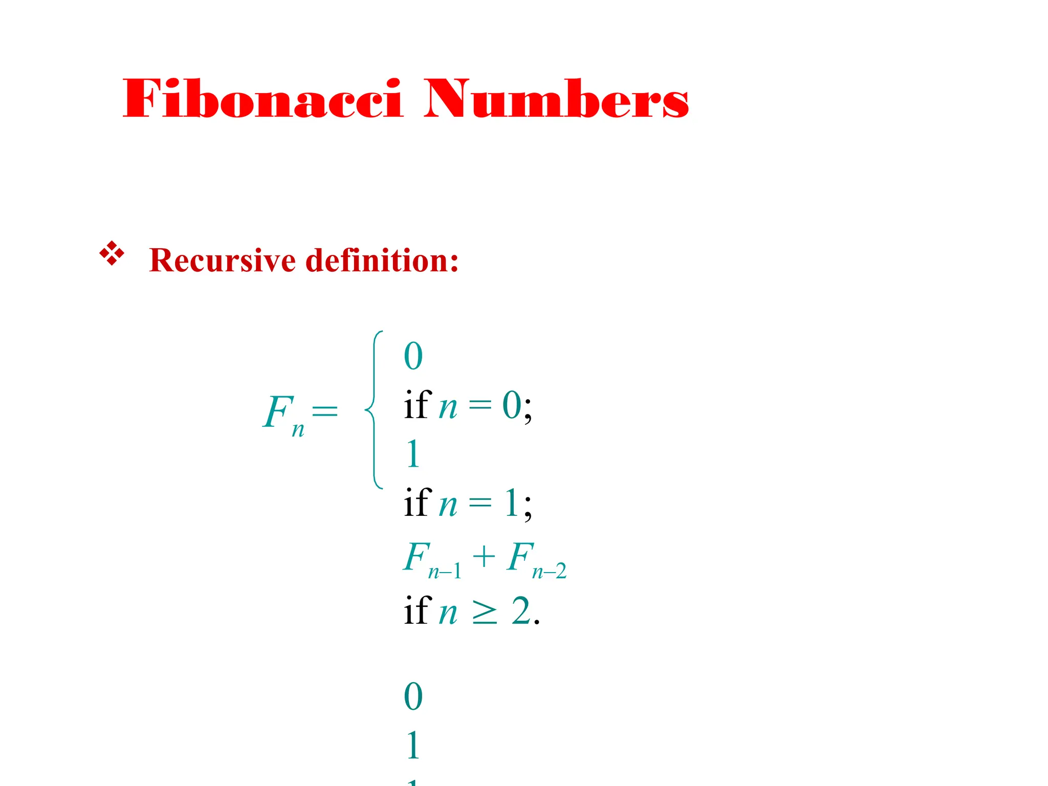 Fibonacci Numbers
 Recursive definition:
Fn =
0
if n = 0;
1
if n = 1;
Fn–1 + Fn–2
if n  2.
0
1
 