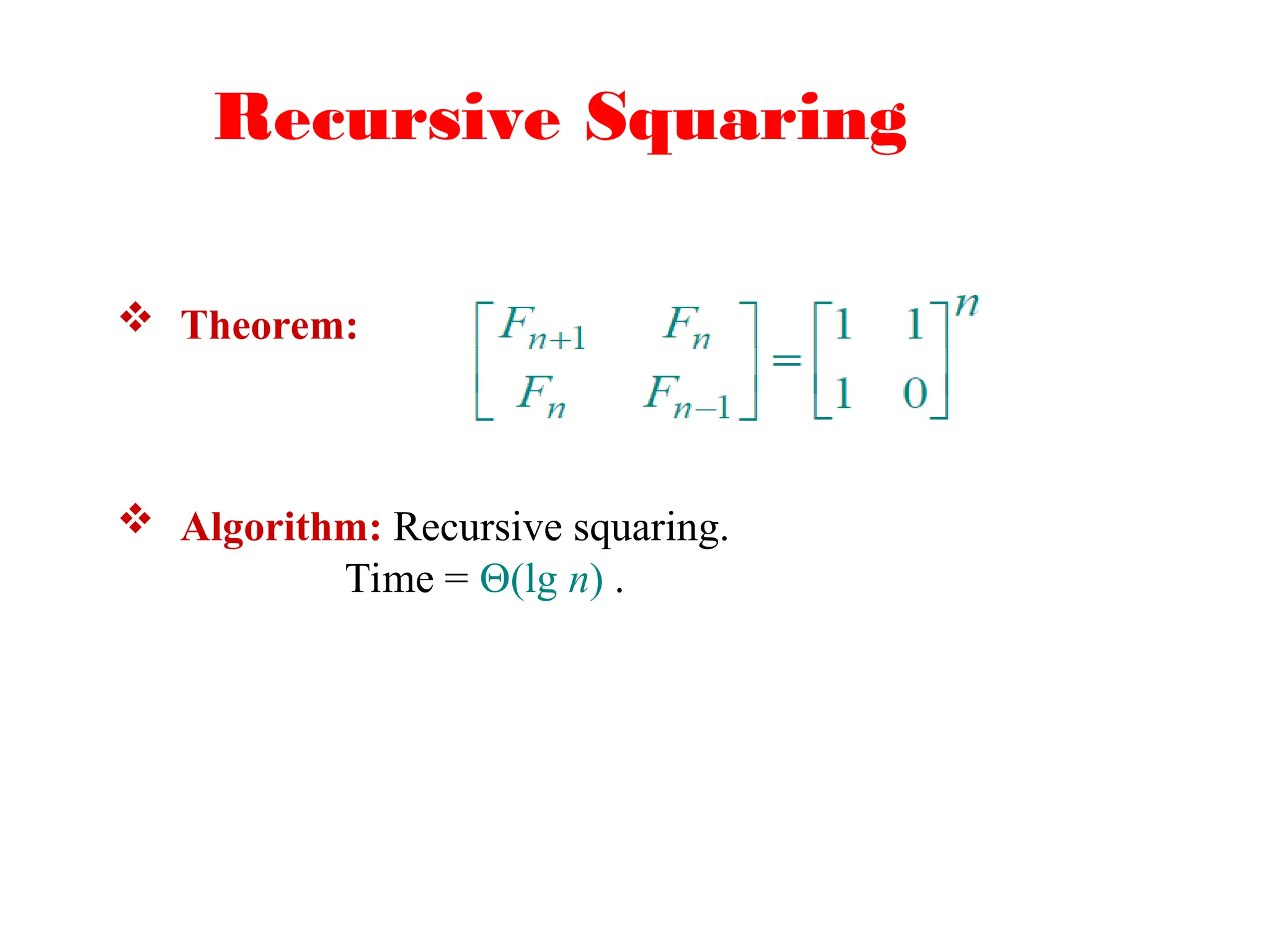 Recursive Squaring
 Theorem:
 Algorithm: Recursive squaring.
Time = (lg n) .
 