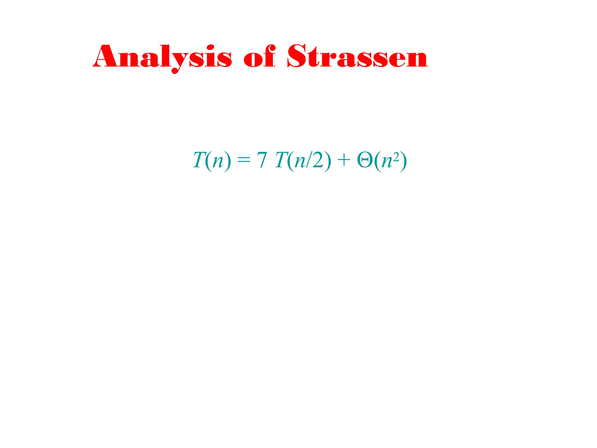 Analysis of Strassen
T(n) = 7 T(n/2) + (n2)
 