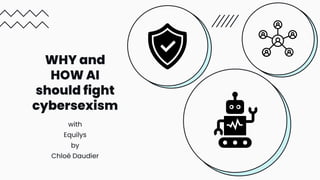 WHY and
HOW AI
should fight
cybersexism
with
Equilys
by
Chloé Daudier
 
