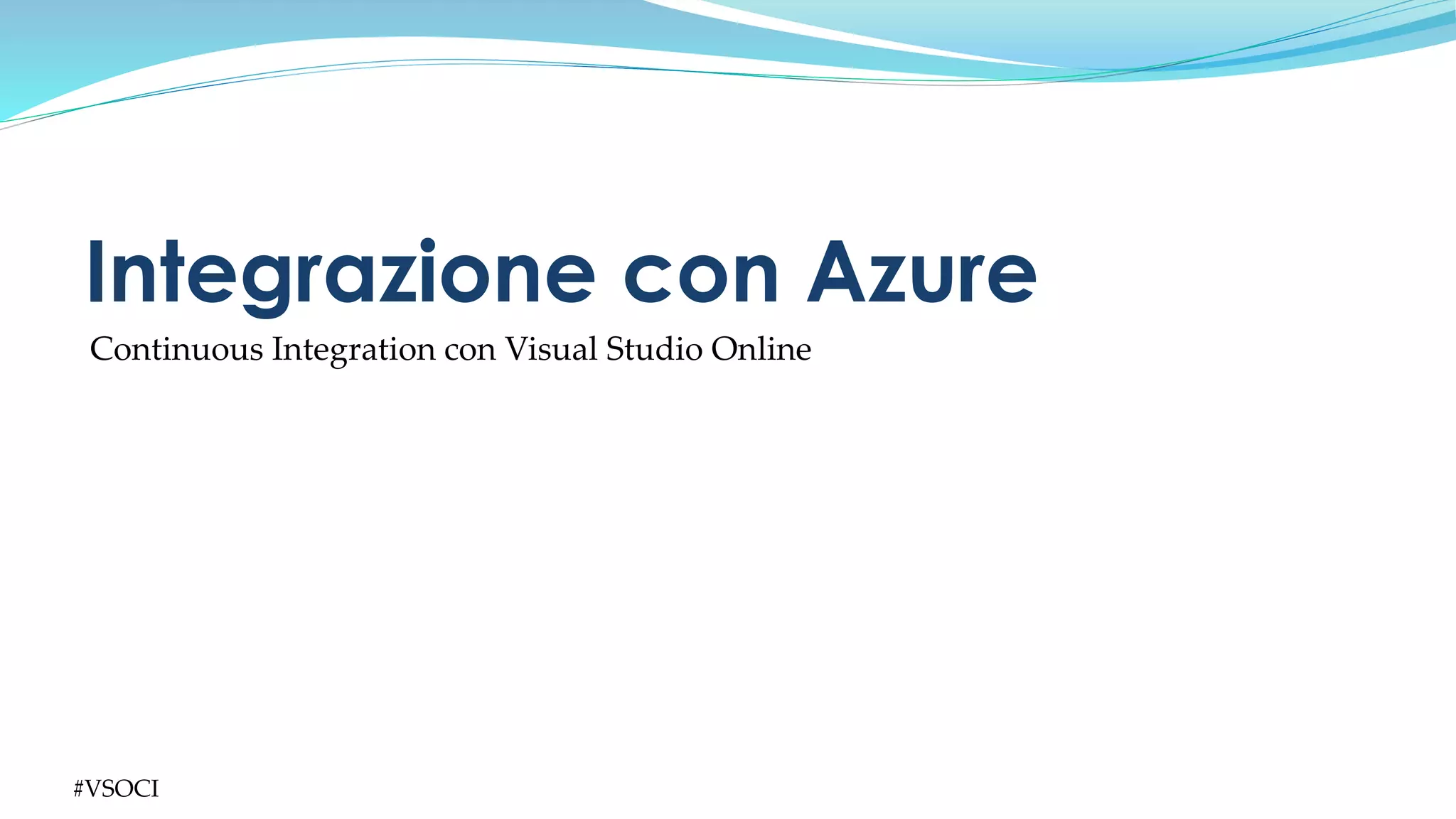 #VSOCI
Continuous Integration con Visual Studio Online
Integrazione con Azure
 
