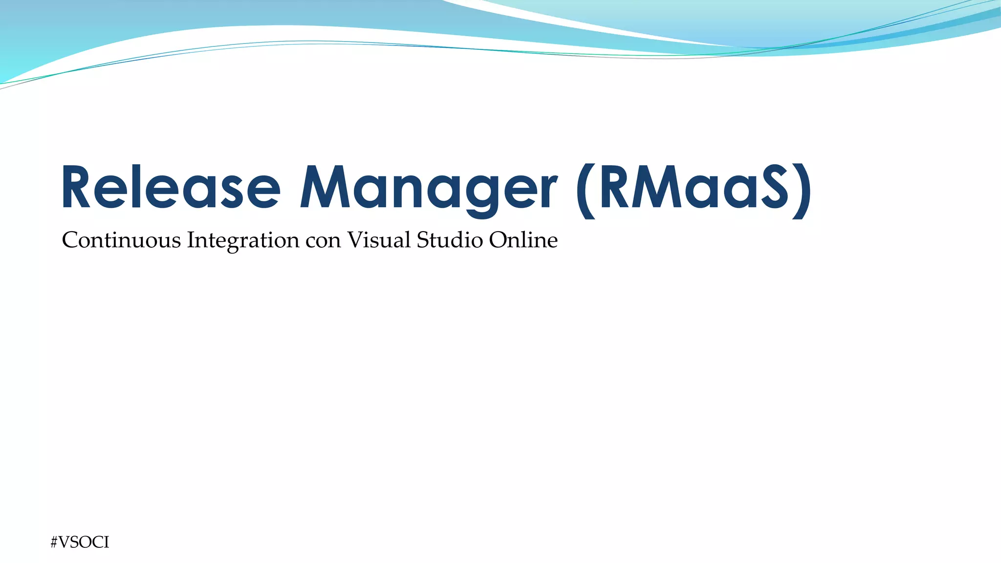 #VSOCI
Continuous Integration con Visual Studio Online
Release Manager (RMaaS)
 