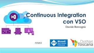 Davide Benvegnù
Continuous Integration
con VSO
#VSOCI
 