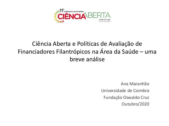Ciência Aberta e Políticas de Avaliação de
Financiadores Filantrópicos na Área da Saúde – uma
breve análise
Ana Maranhão
U...
