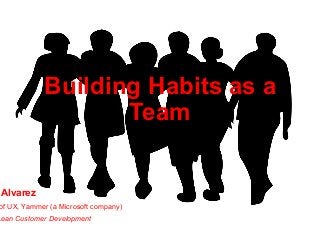 Building Habits as a
Team
Alvarez
of UX, Yammer (a Microsoft company)
Lean Customer Development
 