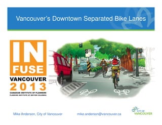 Vancouver’s Downtown Separated Bike Lanes
Mike Anderson, City of Vancouver mike.anderson@vancouver.ca
 