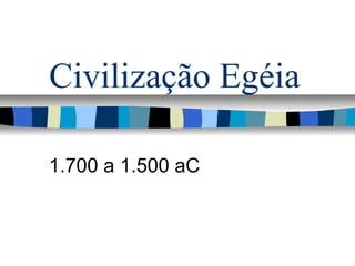 Civilização Egéia

1.700 a 1.500 aC
 