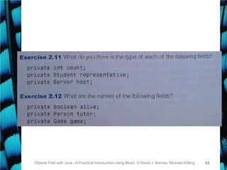 11Objects First with Java - A Practical Introduction using BlueJ, © David J. Barnes, Michael Kölling
 