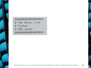30Objects First with Java - A Practical Introduction using BlueJ, © David J. Barnes, Michael Kölling
 