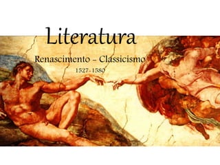 Literatura
Renascimento - Classicismo
1527-1580
 