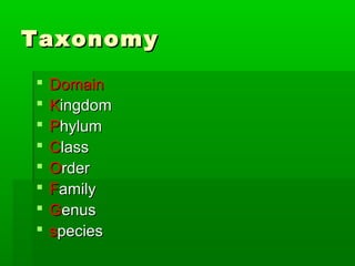 Taxonomy
   Domain
   Kingdom
   Phylum
   Class
   Order
   Family
   Genus
   species
 