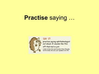 Practise  saying … 