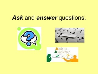 Ask  and  answer  questions. 