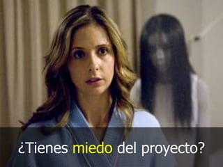 ¿Tienes miedo del proyecto?

 