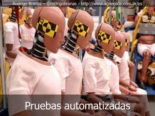 Rodrigo Branas – @rodrigobranas - http://www.agilecode.com.br/es

Pruebas automatizadas

 