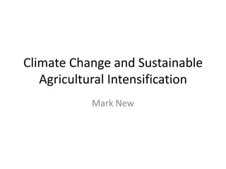 Climate Change and Sustainable Agricultural Intensification Mark New 