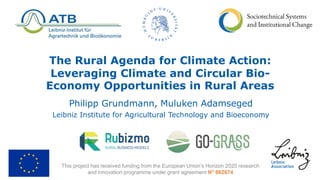 The Rural Agenda for Climate Action:
Leveraging Climate and Circular Bio-
Economy Opportunities in Rural Areas
Philipp Grundmann, Muluken Adamseged
Leibniz Institute for Agricultural Technology and Bioeconomy
This project has received funding from the European Union’s Horizon 2020 research
and innovation programme under grant agreement N° 862674
 