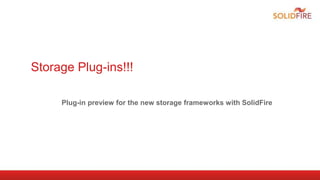 Storage Plug-ins!!!
Plug-in preview for the new storage frameworks with SolidFire
 
