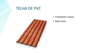 TELHA DE PVC
▪ Praticidade e leveza
▪ Baixo custo
 