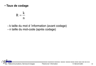 Dpt. Télécommunications, Services & Usages Théorie de l ’information H. Benoit-Cattin 44
• Taux de codage
n
k
R 
- k taille du mot d ’information (avant codage)
- n taille du mot-code (après codage)
 