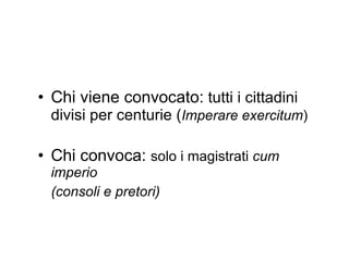 Chi viene convocato:  tutti i cittadini divisi per centurie ( Imperare exercitum ) Chi convoca:  solo i magistrati  cum imperio (consoli e pretori)   
