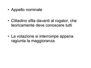 Appello nominale Cittadino sfila davanti al rogator, che teoricamente deve conoscere tutti La votazione si interrompe appena ragiunta la maggioranza 