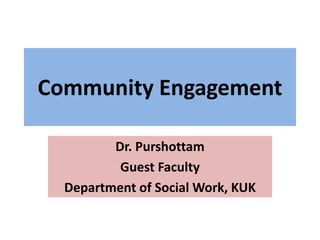 Community Engagement
Dr. Purshottam
Guest Faculty
Department of Social Work, KUK
 