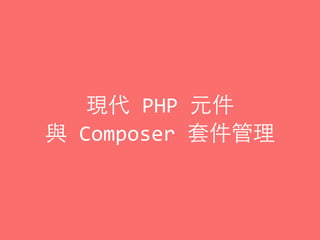 現代	
  PHP	
  元件	
  
與	
  Composer	
  套件管理
 