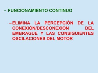 • FUNCIONAMIENTO CONTINUO
–ELIMINA LA PERCEPCIÓN DE LA
CONEXIÓN/DESCONEXIÓN DEL
EMBRAGUE Y LAS CONSIGUIENTES
OSCILACIONES DEL MOTOR
 