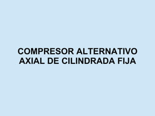 COMPRESOR ALTERNATIVO AXIAL DE CILINDRADA FIJA 