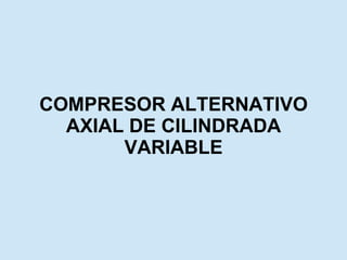 COMPRESOR ALTERNATIVO AXIAL DE CILINDRADA VARIABLE 