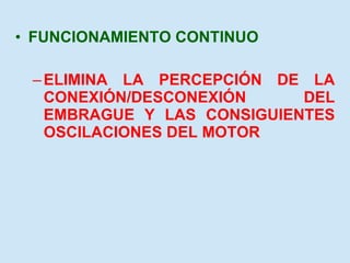 FUNCIONAMIENTO CONTINUO ELIMINA LA PERCEPCIÓN DE LA CONEXIÓN/DESCONEXIÓN DEL EMBRAGUE Y LAS CONSIGUIENTES OSCILACIONES DEL MOTOR 