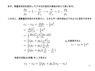 13
まず、質量保存則を変形して(下の式の変形の最後のほうで使います)
この式と、運動量保存則の式を使うと、エネルギー保存則は以下のように変形できます
密度の逆数(比体積) を v で表すと
p0 を無視すると
 