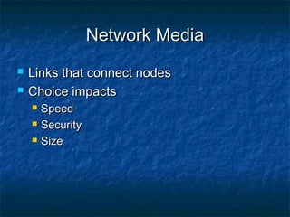 Network Media



Links that connect nodes
Choice impacts




Speed
Security
Size

 