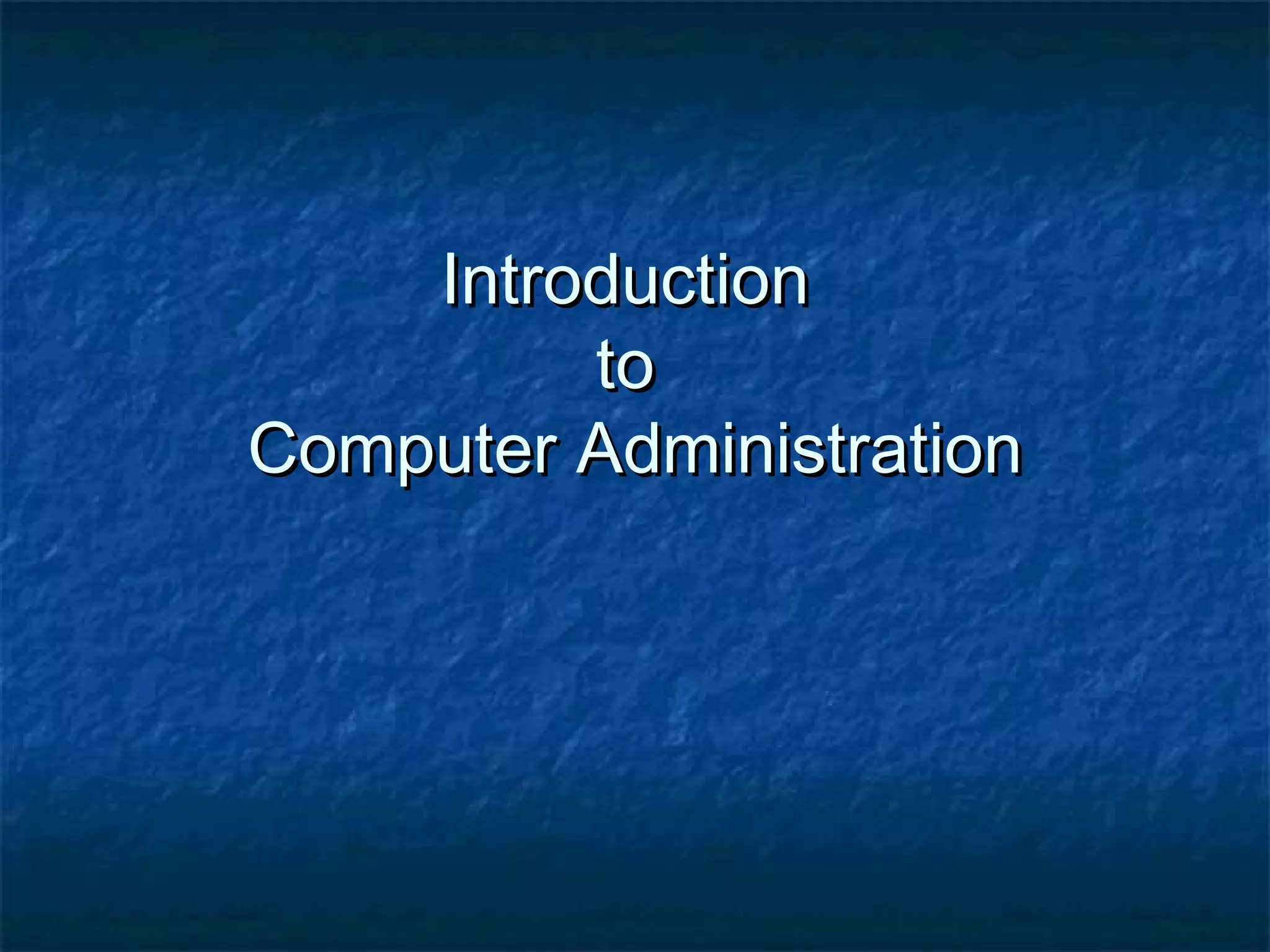 IntroductionIntroduction
toto
Computer AdministrationComputer Administration
 