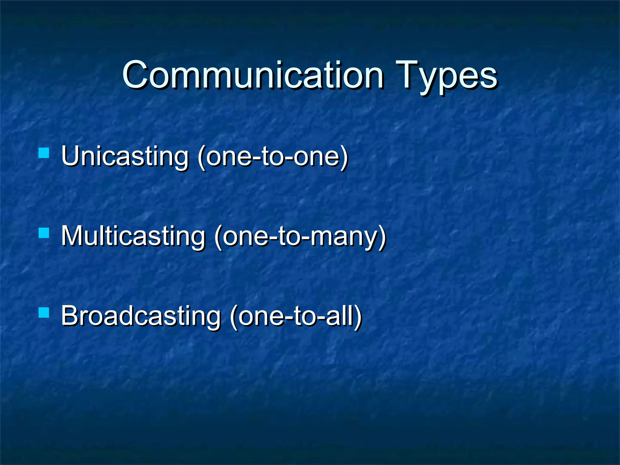 Communication TypesCommunication Types
 Unicasting (one-to-one)Unicasting (one-to-one)
 Multicasting (one-to-many)Multicasting (one-to-many)
 Broadcasting (one-to-all)Broadcasting (one-to-all)
 