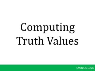 Computing 
Truth Values 
SYMBOLIC LOGIC 
 