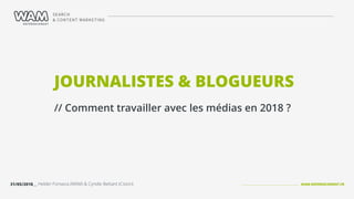 WAM-REFERENCEMENT.FR31/05/2018__ Helder Fonseca (WAM) & Cyndie Bettant (Cision)
JOURNALISTES & BLOGUEURS
// Comment travailler avec les médias en 2018 ?
 