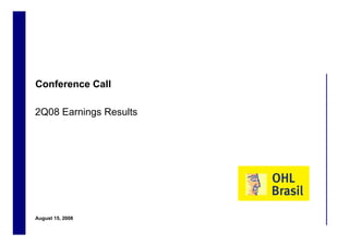 Conference Call

    2Q08 Earnings Results




    August 15, 2008
1
 