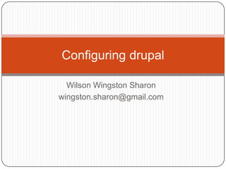 Wilson Wingston Sharon wingston.sharon@gmail.com Configuring drupal 