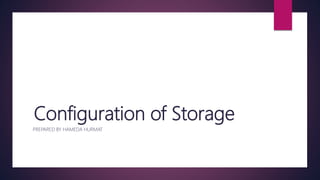 Configuration of Storage
PREPARED BY HAMEDA HURMAT
 