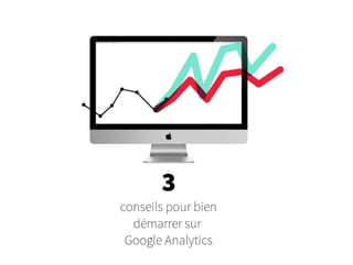 3 conseils pour bien démarrer sur Google Analytics