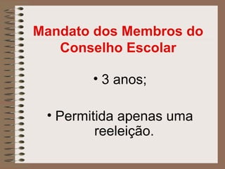 Mandato dos Membros do
   Conselho Escolar

       • 3 anos;

 • Permitida apenas uma
         reeleição.
 