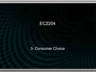 EC2204




3- Consumer Choice
 
