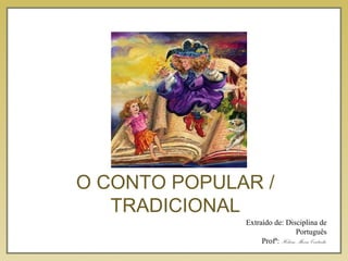 O CONTO POPULAR /
TRADICIONAL
Extraído de: Disciplina de
Português
Profª: Helena Maria Coutinho
 