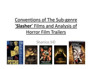 Conventions of The Sub-genre
'Slasher’ Films and Analysis of
      Horror Film Trailers
          Shanice.S©
 